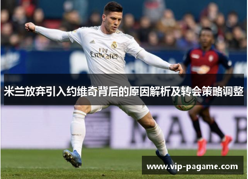 米兰放弃引入约维奇背后的原因解析及转会策略调整