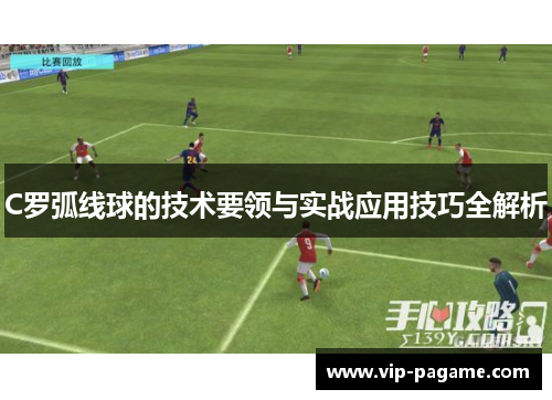 C罗弧线球的技术要领与实战应用技巧全解析