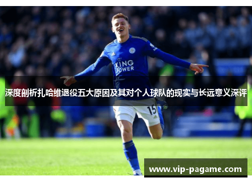 深度剖析扎哈维退役五大原因及其对个人球队的现实与长远意义深评