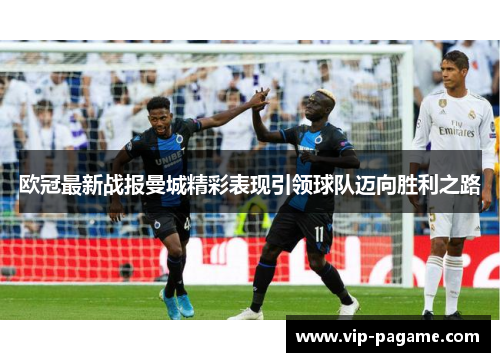 欧冠最新战报曼城精彩表现引领球队迈向胜利之路