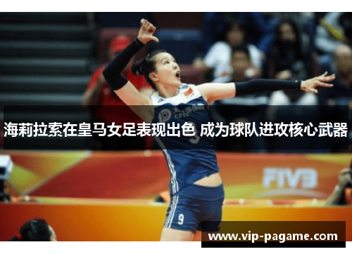 海莉拉索在皇马女足表现出色 成为球队进攻核心武器