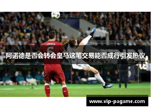 阿诺德是否会转会皇马这笔交易能否成行引发热议